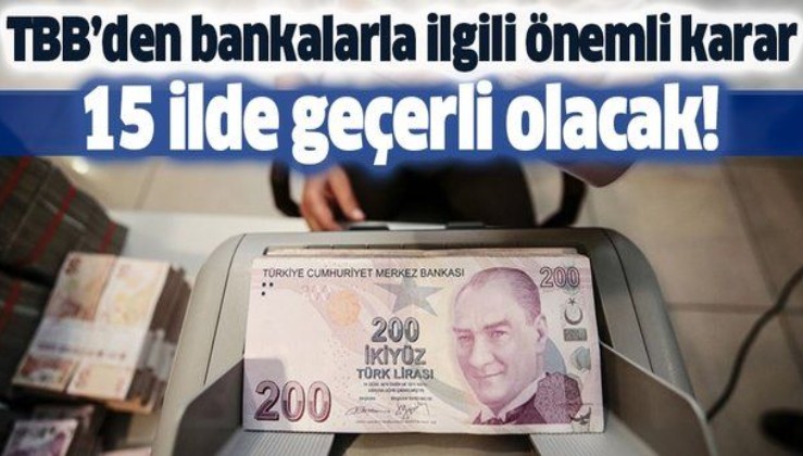 Türkiye Bankalar Birliğinden önemli karar! 15 ilde geçerli olacak