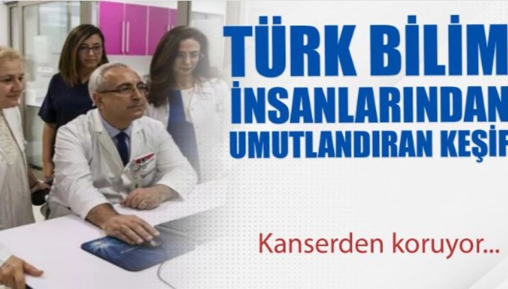 Türk bilim insanlarından umutlandıran keşif! Kanserden koruyor