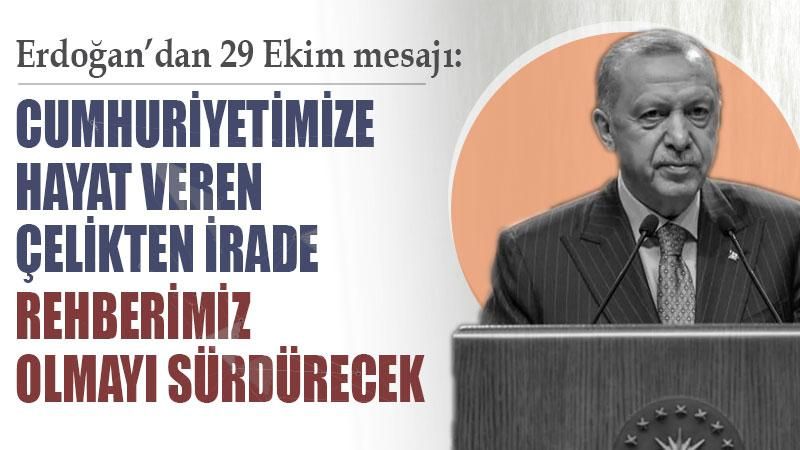 Cumhurbaşkanı Erdoğan’dan 29 Ekim mesajı: Cumhuriyetimize hayat veren çelikten irade rehberimiz olmayı sürdürecek