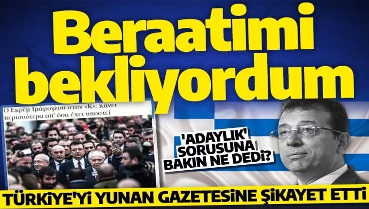 Ekrem İmamoğlu, Cumhurbaşkanı Erdoğan ve Türkiye'yi Yunan'a şikayet etti