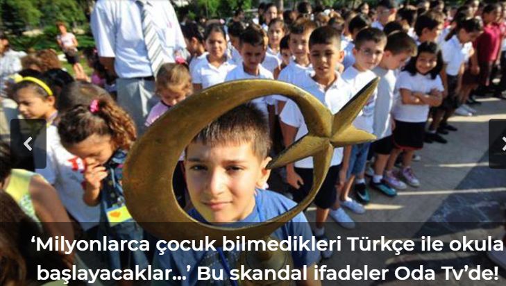 ‘Milyonlarca çocuk bilmedikleri Türkçe ile okula başlayacak…’ Bu skandal ifadeler Oda Tv’de!