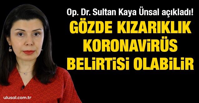 Op. Dr. Sultan Kaya Ünsal açıkladı! Gözde kızarıklık koronavirüs belirtisi olabilir