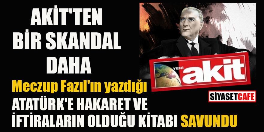 Akit Atatürk'e iftiraların olduğu "Put Adam" kitabını savundu