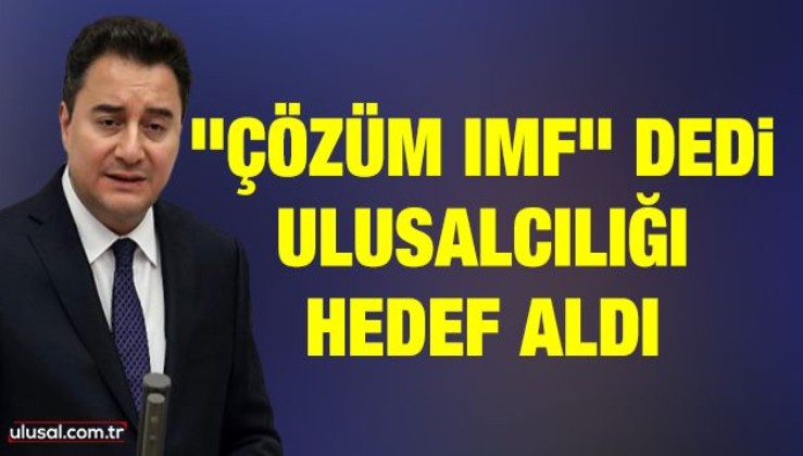 Ali Babacan "Çözüm IMF" dedi, ulusalcılığı hedef aldı