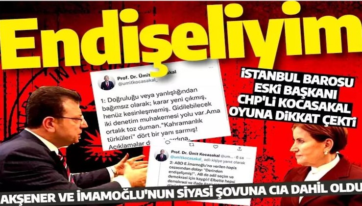 CHP'li eski İstanbul Barosu Başkanı Kocasakal: İmamoğlu davasında CIA devreye girdi! Kaygılıyım