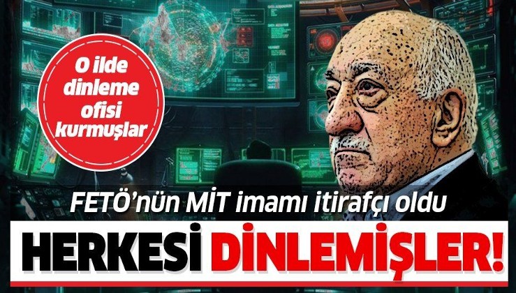 FETÖ'nün MİT imamı itirafçı oldu! Ankara'da dinleme ofisi kurmuşlar!.