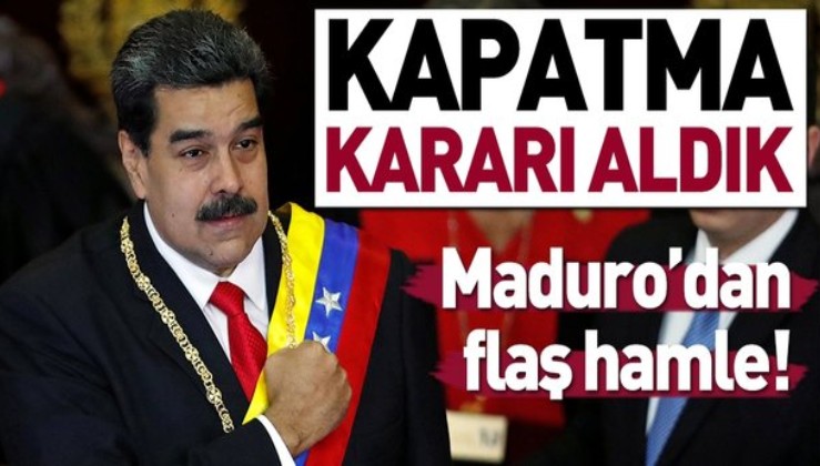Son dakika: Maduro'dan flaş hamle! Kapatma kararı aldık.