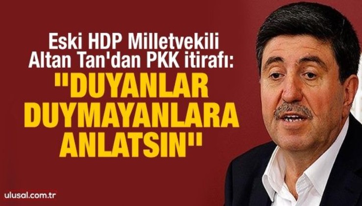 Eski HDP Milletvekili Altan Tan'dan PKK itirafı: "Duyanlar duymayanlara anlatsın''