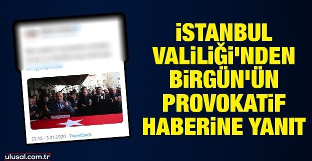 İstanbul Valiliği’nden Birgün’ün provokatif haberine yanıt