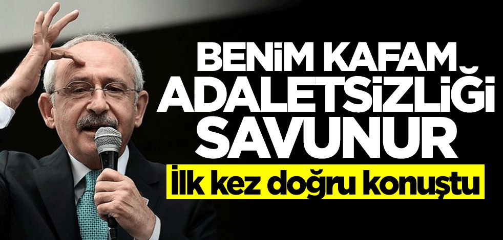 Kılıçdaroğlu'ndan itiraf gibi sözler: Benim kafam adaletsizliği savunur