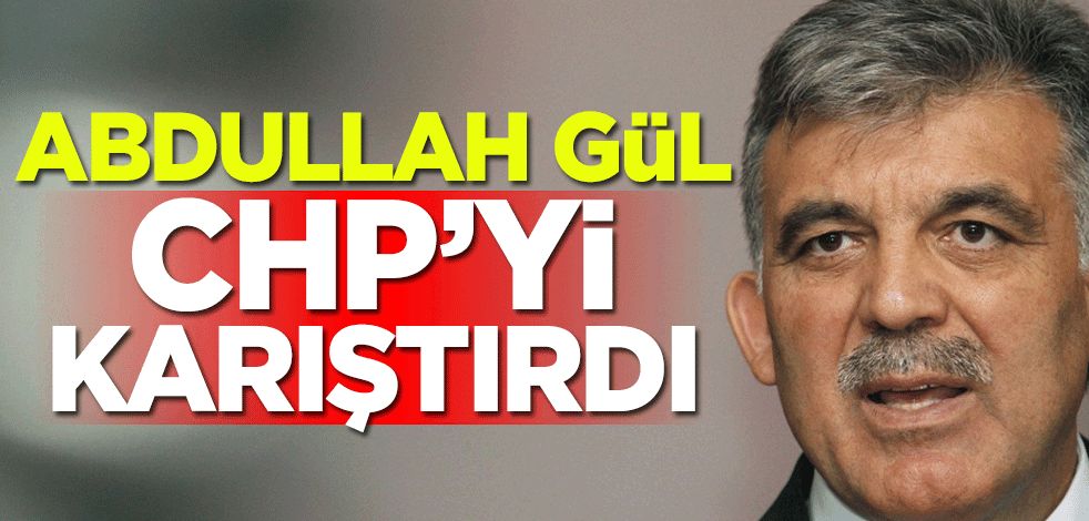 Abdullah Gül, CHP'yi karıştırdı