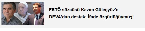 FETÖ sözcüsü Kazım Güleçyüz'e DEVA'dan destek: İfade özgürlüğüymüş!