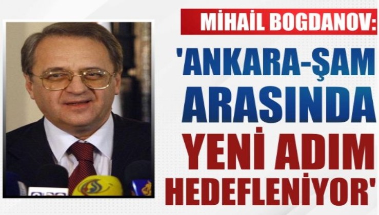 Mihail Bogdanov: 'Ankara-Şam arasında yeni adım hedefleniyor'