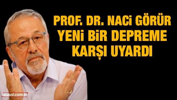 Prof. Dr. Naci Görür yeni bir depreme karşı uyardı
