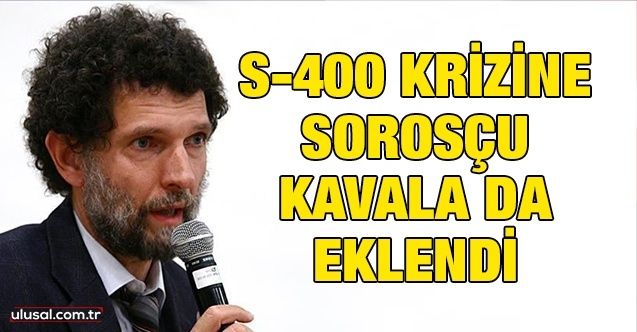 S400 krizine Sorosçu Kavala da eklendi