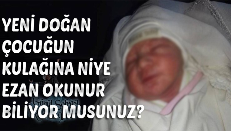 yeni dogan cocu gun kulagina niye ezan okunur biliyor musunuz