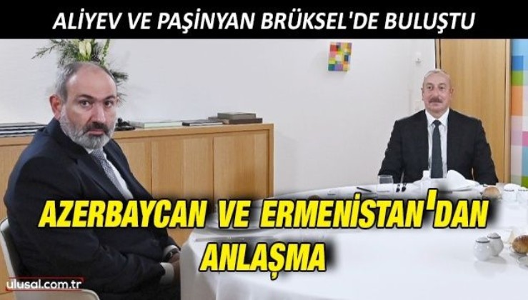 Aliyev ve Paşinyan Brüksel'de buluştu: Azerbaycan ve Ermenistan anlaştı