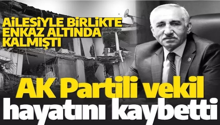Enkaz altındaki AK Partili vekilden acı haber! Hayatını kaybetti