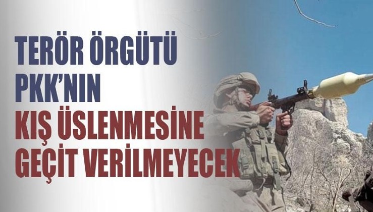 Terör örgütü PKK'nın kış üslenmesine geçit verilmeyecek