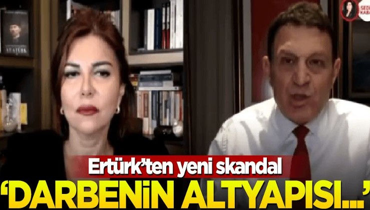 Türker Ertürk'ten yeni skandal! "Darbenin altyapısı oluşturuluyor"