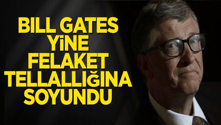Bill Gates yine felaket tellallığına soyundu