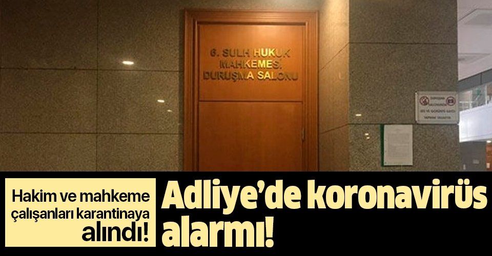İstanbul Adliyesi'nde koronavirüs alarmı! Bankacı eşinde pozitif çıktı hakim ve mahkeme personeli de karantinaya alındı!.