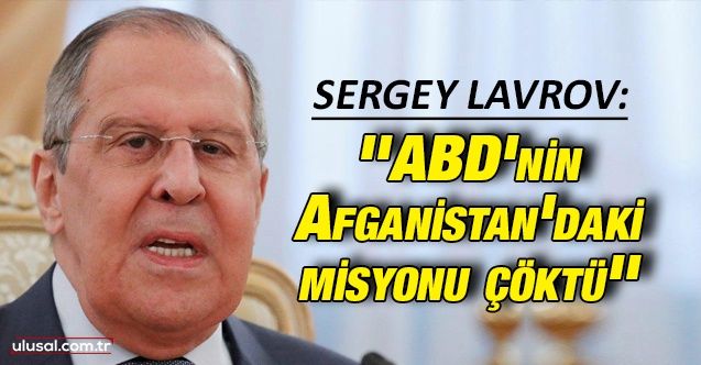 Rusya Dışişleri Bakanı Lavrov: ''ABD'nin Afganistan'daki misyonu çöktü''