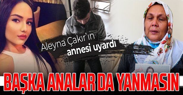 SON DAKİKA: Aleyna Çakır'ın annesi genç kızları uyardı: Ben yandım başka analar da yanmasın