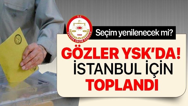 YSK, bugün İstanbul kararını görüşecek İşte beklenen tüm olasılıklar