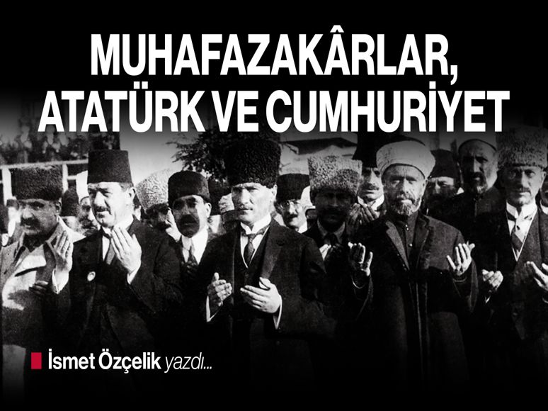 Muhafazakârlar, Atatürk ve Cumhuriyet…