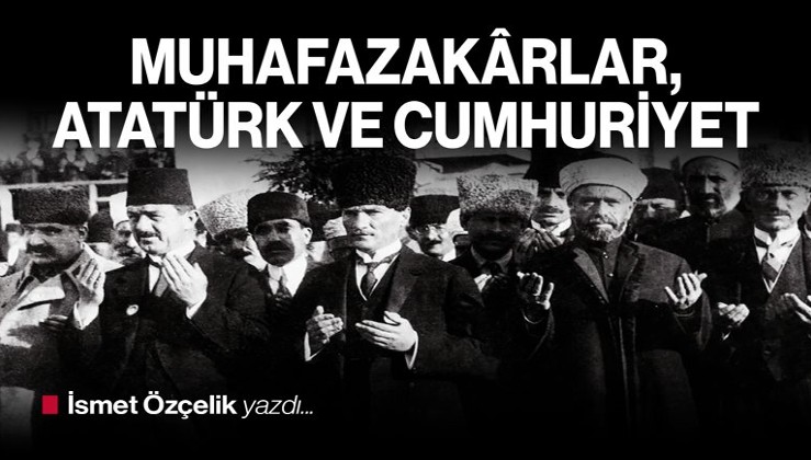 Muhafazakârlar, Atatürk ve Cumhuriyet…