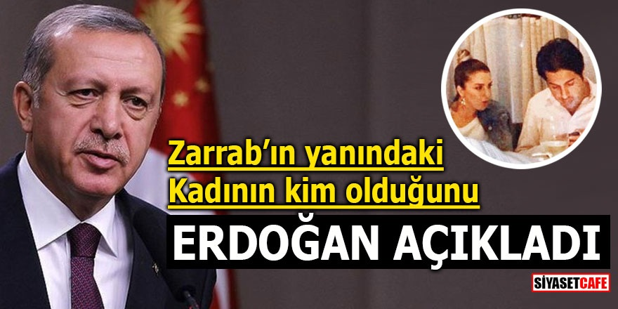 Zarrab'ın yanındaki kadının kim olduğunu Erdoğan açıkladı