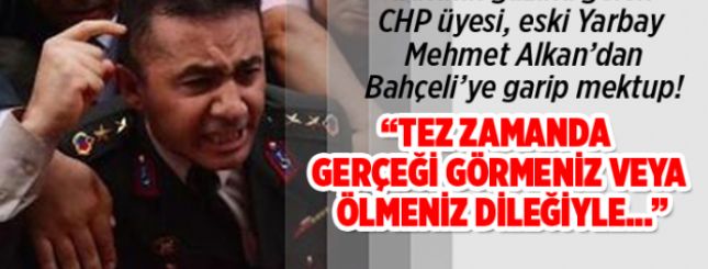 CHP üyesi, eski Yarbay Mehmet Alkan’dan Bahçeli’ye garip mektup! “Tez zamanda gerçeği görmeniz veya ölmeniz dileğiyle…”