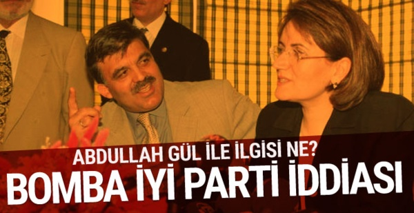 İYİ Parti’nin kuruluşunda Abdullah Gül rol oynadı mı? Bomba iddia