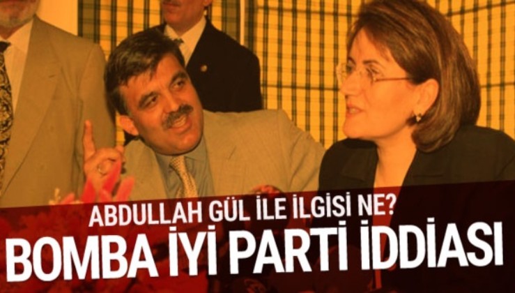 İYİ Parti’nin kuruluşunda Abdullah Gül rol oynadı mı? Bomba iddia