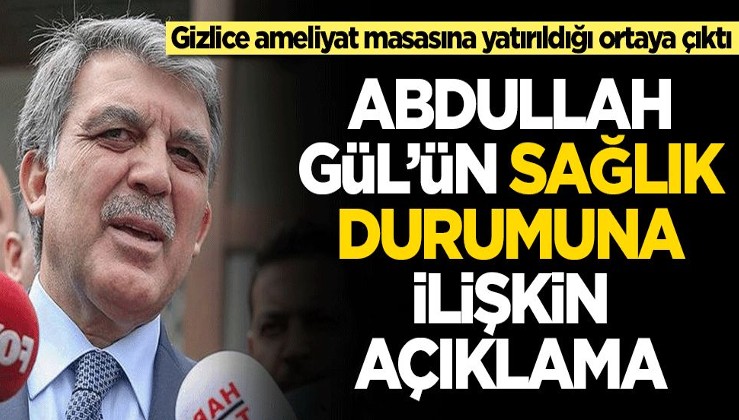 Abdullah Gül'ün sağlık durumuna ilişkin açıklama geldi! Ameliyat masasına yatırıldığı ortaya çıktı