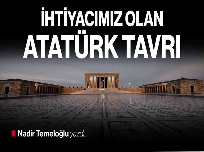 İhtiyacımız olan Atatürk tavrı