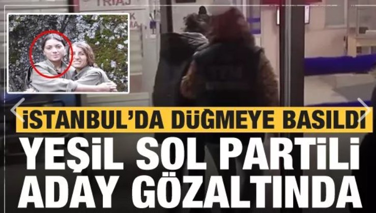 İstanbul'da teröre darbe! Yeşil Sol Parti milletvekili adayına gözaltı
