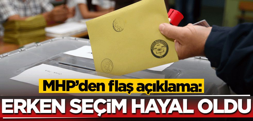 MHP'li Yalçın açıkladı: Erken seçim hayal oldu!