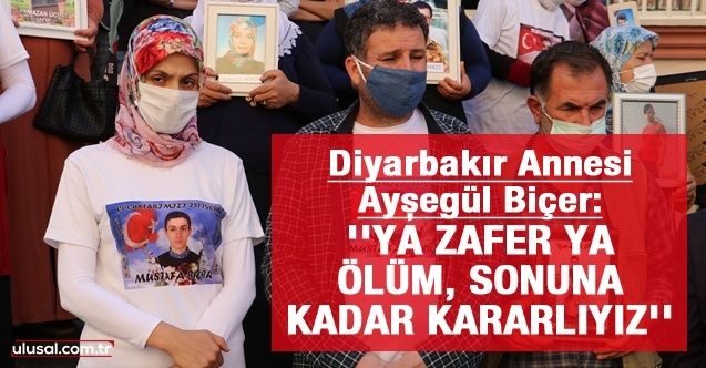 Diyarbakır Annesi Ayşegül Biçer: ''Ya zafer ya ölüm, sonuna kadar kararlıyız''