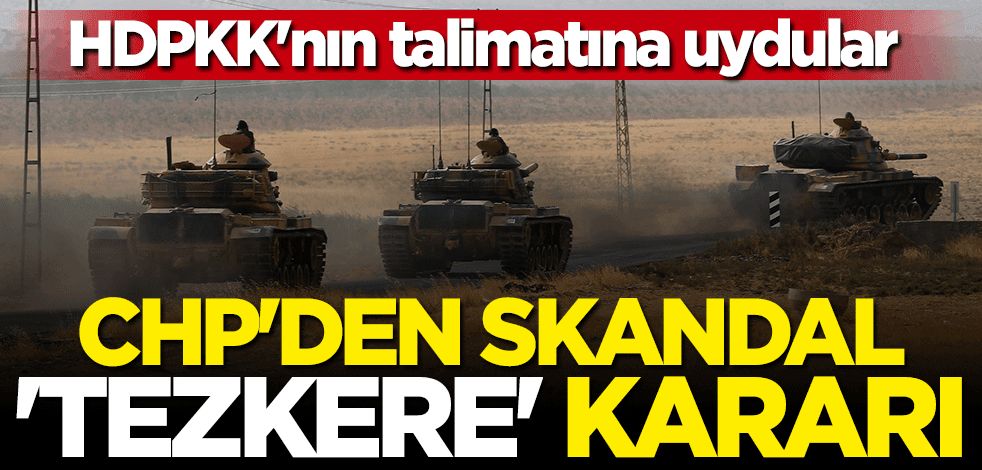 HDPKK'nın talimatına uydular! CHP'den skandal "tezkere" açıklaması