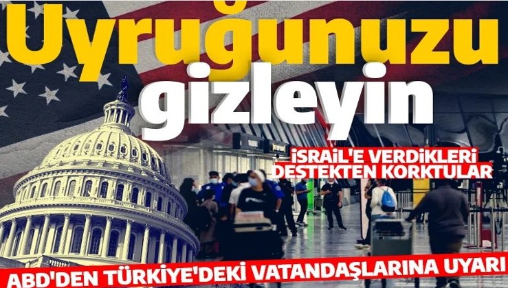 ABD'den Türkiye'deki vatandaşlarına uyarı: Uyruğunuzu belli etmeyin!