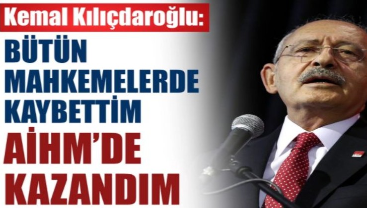 Kılıçdaroğlu: Bütün mahkemelerde kaybettim AİHM’de kazandım