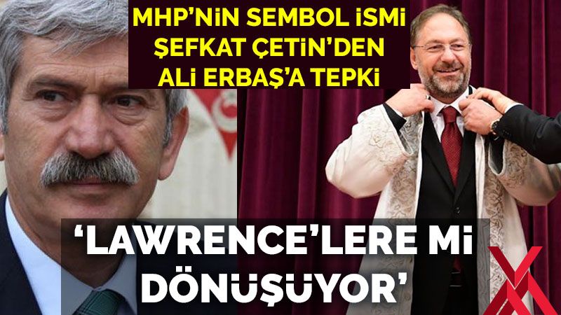 Ünlü MHP'liden Ali Erbaş'a çok sert yanıt: Lawrence'lere mi dönüşüyor