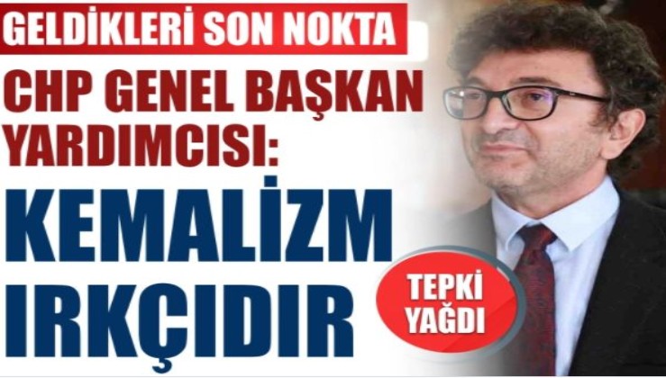 CHP Genel Başkan Yardımcısı: Kemalizm ırkçıdır