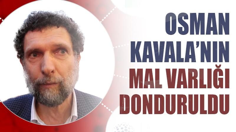 Kızıl Soros lakaplı Osman Kavala'nın mal varlığı donduruldu
