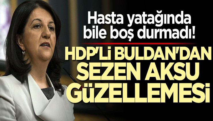 Hasta yatağında bile boş durmadı! HDP'li Pervin Buldan'dan Sezen Aksu güzellemesi