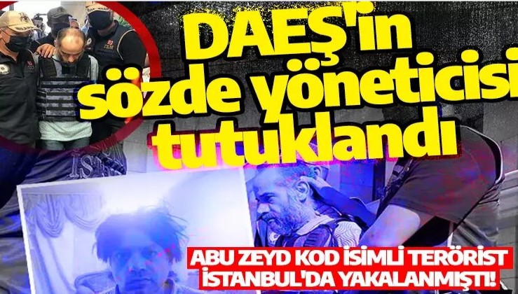 Son Dakika: Abu Zeyd kod isimli terörist İstanbul'da yakalanmıştı! DAEŞ'in sözde yöneticisi tutuklandı