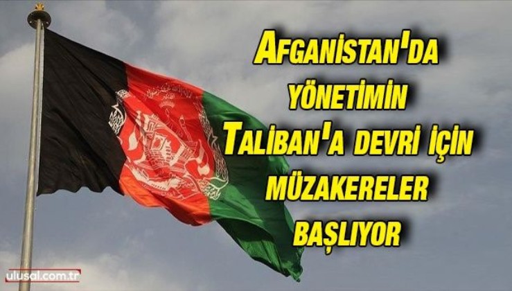 Afganistan'da yönetimin Taliban'a devri için müzakereler başlıyor