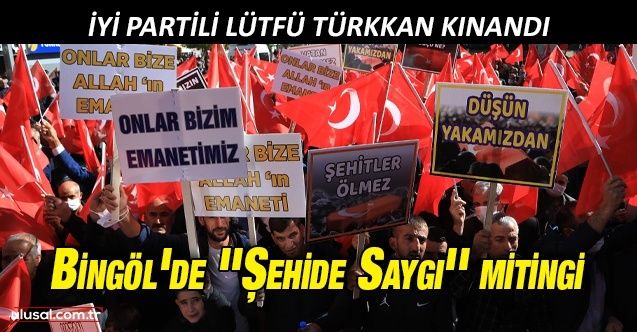Bingöl'de ''Şehide Saygı'' mitingi: İyi Partili Lütfü Türkkan kınandı